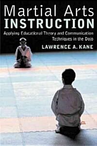 Martial Arts Instruction: Applying Educational Theory and Communication Techniques in the Dojo (Paperback)