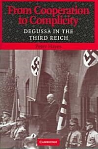From Cooperation to Complicity : Degussa in the Third Reich (Hardcover)