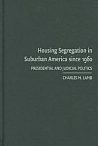Housing Segregation in Suburban America since 1960 : Presidential and Judicial Politics (Hardcover)