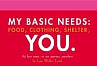 My Basic Needs: Food, Clothing, Shelter, You: 30 Love Notes to Use Anytime, Anywhere (Novelty)