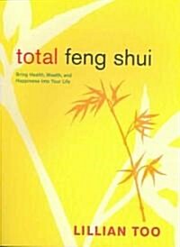 Total Feng Shui: Bring Health, Wealth, and Happiness Into Your Life (Paperback)