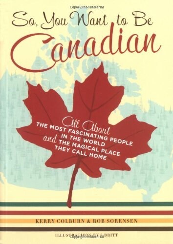 So, You Want to Be Canadian: All about the Most Fascinating People in the World and the Magical Place They Call Home (Paperback)