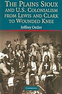 The Plains Sioux and U.S. Colonialism from Lewis and Clark to Wounded Knee (Paperback)