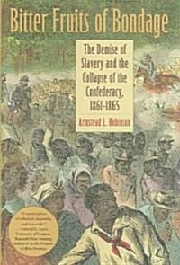 Bitter Fruits of Bondage: The Demise of Slavery and the Collapse of the Confederacy, 1861-1865 (Hardcover)