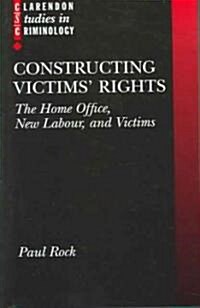 Constructing Victims Rights : The Home Office, New Labour, and Victims (Hardcover)