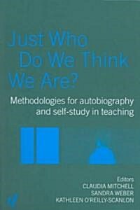 Just Who Do We Think We are? : Methodologies for Autobiography and Self-Study in Education (Paperback)