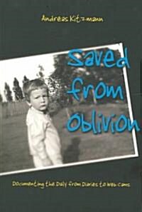 Saved from Oblivion: Documenting the Daily from Diaries to Web Cams (Paperback)