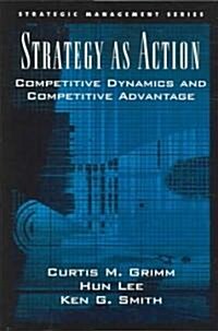 Strategy as Action: Competitive Dynamics and Competitive Advantage (Hardcover)