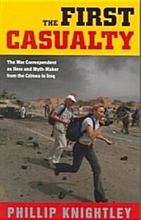 The First Casualty: The War Correspondent as Hero and Myth-Maker from the Crimea to Iraq (Paperback, 3)
