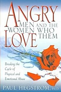 Angry Men and the Women Who Love Them: Breaking the Cycle of Physical and Emotional Abuse (Paperback, Rev)