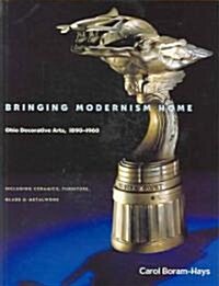 Bringing Modernism Home: Ohio Decorative Arts, 1890-1960 (Hardcover)