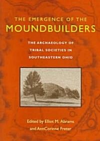 The Emergence of the Moundbuilders: The Archaeology of Tribal Societies in Southeastern Ohio (Hardcover)