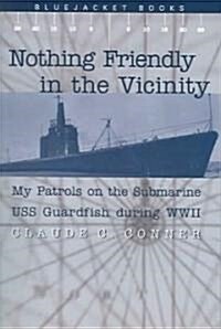 Nothing Friendly in the Vicinity: My Patrols on the Submarine USS Guardfish During WWII (Paperback)
