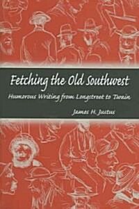 Fetching the Old Southwest: Humorous Writing from Longstreet to Twain (Hardcover)