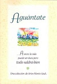 Aguantate ...a Veces, La Vida Puede Ser Dura, Pero Todo Saldra Bien / Hang in There: Life Can be Hard Sometimes But Its Going to be Okay (Paperback, Translation)