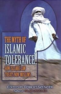 The Myth of Islamic Tolerance: How Islamic Law Treats Non-Muslims (Hardcover)