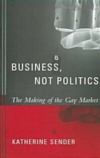 Business, Not Politics: The Making of the Gay Market (Hardcover)