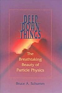 Deep Down Things: The Breathtaking Beauty of Particle Physics (Hardcover)