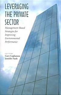 Leveraging the Private Sector: Management-Based Strategies for Improving Environmental Performance (Paperback)