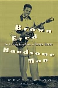 Brown Eyed Handsome Man : The Life and Hard Times of Chuck Berry (Paperback)