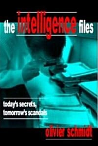 The Intelligence Files: Todays Secrets, Tomorrows Scandals (Paperback)