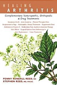 Healing Arthritis: Complementary Naturopathic, Orthopedic & Drug Treatments (Paperback)