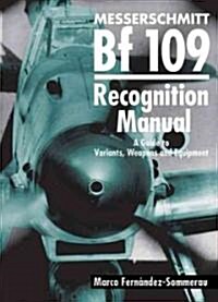 Messerschmitt Bf 109 Recognition Manual : A Guide to Variants, Weapons & Equipment (Hardcover)