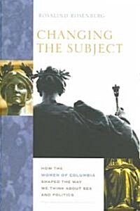 Changing the Subject: How the Women of Columbia Shaped the Way We Think about Sex and Politics (Hardcover)