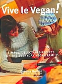 Vive Le Vegan!: Simple, Delectable Recipes for the Everyday Vegan Family (Paperback)