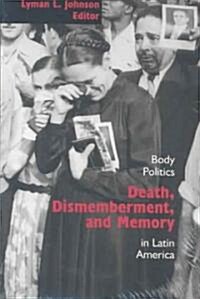 Death, Dismemberment, and Memory: Body Politics in Latin America (Paperback)