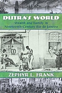 Dutras World: Wealth and Family in Nineteenth-Century Rio de Janeiro (Paperback)