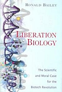 Liberation Biology: The Scientific and Moral Case for the Biotech Revolution (Hardcover)