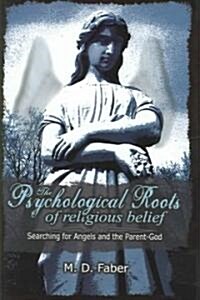 The Psychological Roots of Religious Belief: Searching for Angels and the Parent-God (Hardcover)