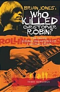 Brian Jones - Who Killed Christopher Robin?: The Truth Behind the Murder of a Rolling Stone (Paperback, Revised)