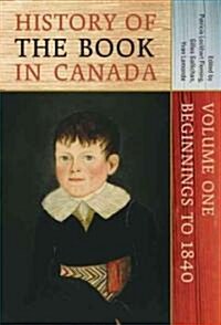 History of the Book in Canada: Volume One: Beginnings to 1840 (Hardcover, 2)