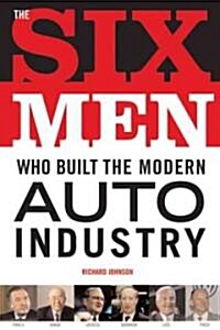 Six Men Who Built The Modern Auto Industry (Hardcover)