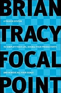 Focal Point: A Proven System to Simplify Your Life, Double Your Productivity, and Achieve All Your Goals (Paperback)