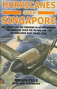 Hurricanes Over Singapore : RAF, RNZAF and NEI Fighters in Action Against the Japanese Over the Island and the Netherlands East Indies, 1942 (Hardcover)