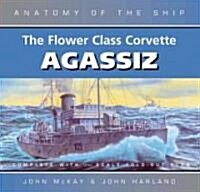 The Flower Class Corvette Agassiz (Hardcover)