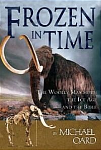 Frozen in Time: Woolly Mammoths, the Ice Age, and the Biblical Key to Their Secrets (Paperback)