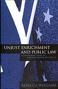 Unjust Enrichment and Public Law : A Comparative Study of England, France and the EU (Hardcover)