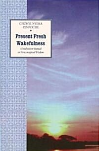 Present Fresh Wakefulness: A Meditation Manual on Nonconceptual Wisdom (Paperback)