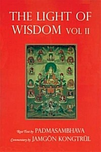 Light of Wisdom, Volume II: A Collection of Padmasambhavas Advice to the Dakini Yeshe Togyal and Other Close Disciples (Paperback)