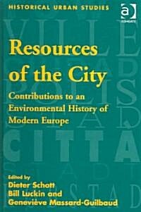 Resources of the City : Contributions to an Environmental History of Modern Europe (Hardcover)