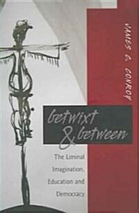 Betwixt & Between: The Liminal Imagination, Education, and Democracy (Paperback)