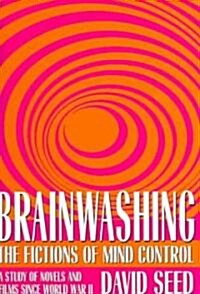 Brainwashing: The Fictions of Mind Control: A Study of Novels and Films Since World War II (Hardcover)