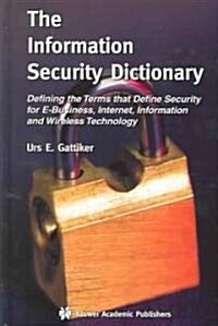The Information Security Dictionary: Defining the Terms That Define Security for E-Business, Internet, Information and Wireless Technology (Hardcover)