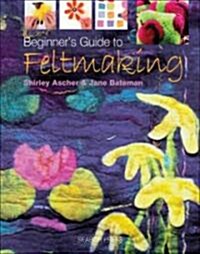 Beginners Guide to Feltmaking (Paperback, Ltd Dig)