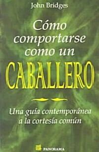 Como comportarse como un caballero  / How to Behave Like a Gentleman (Paperback)