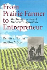 From Prairie Farmer to Entrepreneur: The Transformation of Midwestern Agriculture (Hardcover)